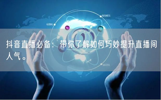 抖音直播必备：带你了解如何巧妙提升直播间