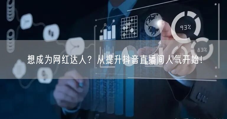 想成为网红达人？从提升抖音直播间人气开始
