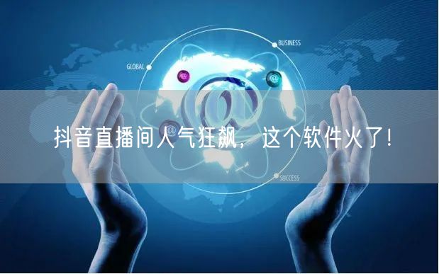 抖音直播间人气狂飙，这个软件火了！
