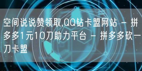 空间说说赞领取,QQ钻卡盟网站 - 拼多