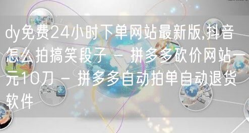 dy免费24小时下单网站最新版,抖音怎么