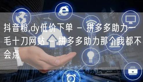 抖音粉,dy低价下单 - 拼多多助力一毛