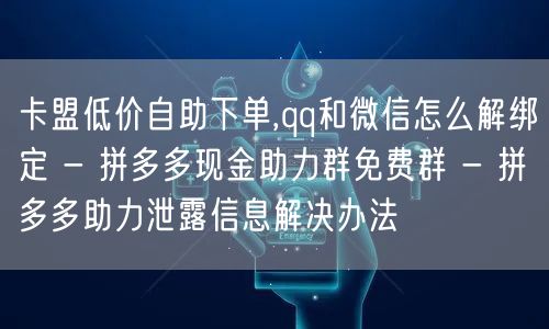 卡盟低价自助下单,qq和微信怎么解绑定 