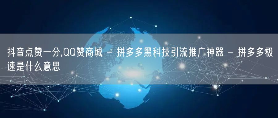 抖音点赞一分,QQ赞商城 - 拼多多黑科