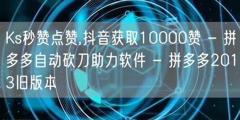 Ks秒赞点赞,抖音获取10000赞 - 